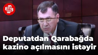 Deputatdan Qarabağda kazinoların açılması təklifi var