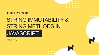 String Immutability & String Methods in JavaScript With Examples | CheezyCode (Hindi) #7