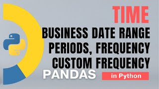 #81 Pandas (Part 58): Time: Business date range, periods, frequency, custom frequency | Tutorial