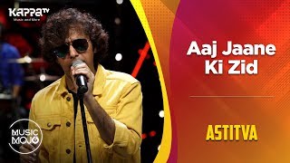 Aaj Jaane Ki Zid - Astitva - Music Mojo Season 6 - Kappa TV