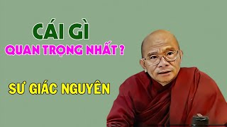 Cái Gì Quan Trọng Nhất ? | Sư Giác Nguyên | Sư Toại Khanh