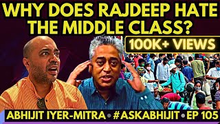 Abhijit Iyer-Mitra • Why does Rajdeep Sardesai Hate the Middle Class? • #AskAbhijit • EP 105