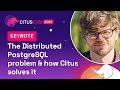 KEYNOTE: The Distributed PostgreSQL Problem & How Citus Solves it | Citus Con 2023