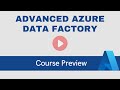 Advanced Azure Data Factory [Course Preview]