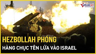 Hezbollah oanh tạc hàng chục tên lửa vào Israel | Báo VietNamNet