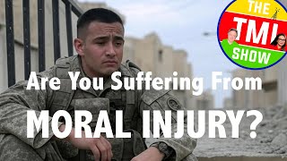 TMI Show Ep 83: Are You Suffering from “Moral Injury”?