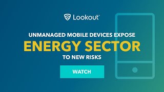 Unmanaged Mobile Devices |  Lookout Energy Report