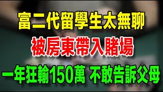 富二代留學生太無聊，被房東帶入賭場，一年狂輸150萬，不敢告訴父母