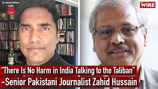 “There Is No Harm in India Talking to the Taliban”: Senior Pakistani Journalist Zahid Hussain