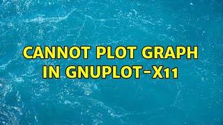Ubuntu: Cannot plot graph in gnuplot-x11 (2 Solutions!!)