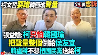 【94要客訴】柯文哲要蹭韓國瑜聲量！張益贍：柯只怕韓國瑜！把聲量整個倒給侯友宜！韓盧蔣不想把國民黨送給柯