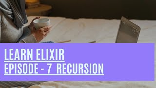 Elixir Episode 7: Learn how to use Recursion in Elixir