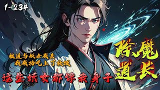 《除魔道长：这些妖女都馋我身子》1-234那年，陆寻斩妖除魔不知什么叫对手。那天，陆寻被揍到不能还手，还被迫与妖女成亲。大丈夫生居天地之间，岂能郁郁久居妖下！然后成功入赘。然而他发现，这些妖女不对劲！