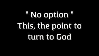 ‘NO OPTION’ - This, The point to Turn To God