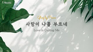 [1시간/1H] 사랑이 나를 부르네 (Love is Calling Me) / 피아노찬양 / CCM / Piano worship