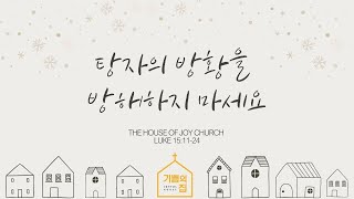 기쁨의집 12월 29일 주일예배 / 탕자의 방황을 방해하지 마세요 / 누가복음 15:11-24 / 최은수목사