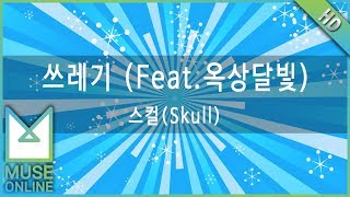 [뮤즈온라인] 스컬(Skull) - 쓰레기 (Feat. 옥상달빛)