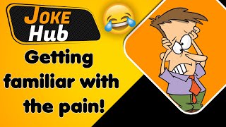 Funny jokes ; Getting familiar with pain