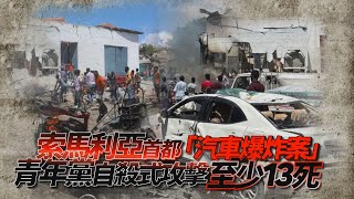 索馬利亞首都「汽車爆炸案」　青年黨自殺式攻擊至少13死｜鏡週刊