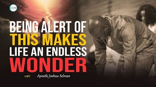 LIFE BECOMES AN ENDLESS WONDER IF ONE IS ALERT OF THIS - APOSTLE JOSHUA SELMAN