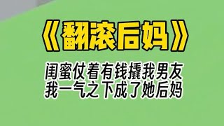 【翻滚后妈】闺蜜仗着有钱撬我男友，我一气之下成了她后妈，第一件事就是断她的生活费