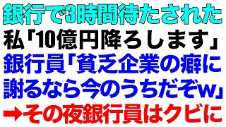 【スカッとする話】銀行で3時間待たされた私「10億円降ろします」銀行員「貧乏企業の癖に謝るなら今のうちだぞｗ」→その夜、銀行員はクビに【修羅場】