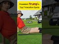 president trump s top 7 vacation spots trump travel 여행지