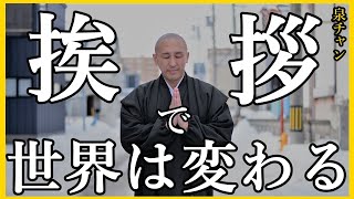 挨拶で世界を変える。仏教用語の【挨拶】は自身も他人も豊かな人生を送るカギとなる。挨拶出来ない人は頭が悪い？！挨拶の持つ意味とは？！