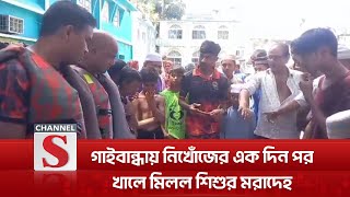 গাইবান্ধায় নিখোঁজের এক দিন পর খালে মিলল শিশুর ম*রা*দে*হ | Gaibandha | Channel S News