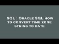 SQL : Oracle SQL how to convert time zone string to date