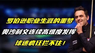 罗伯逊职业生涯的噩梦，奥沙利文连续高难度发挥，球迷疯狂拦不住