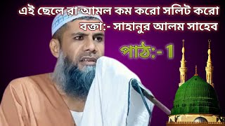 এই ছেলে রা আমল কম করো সলিট করো বক্তা :- সাহানুর আলম সাহেব #shahanur  Alam Sahib পাঠ:- 1