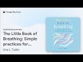 The Little Book of Breathing: Simple practices… by Una L. Tudor · Audiobook preview