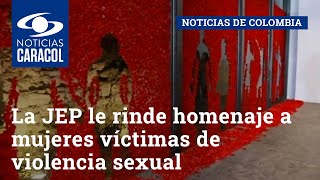 La JEP le rinde homenaje a mujeres víctimas de violencia sexual del conflicto armado