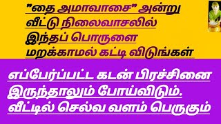 தை அமாவாசை அன்று வீட்டு நிலை வாசலில் இந்த பொருளை கட்டி விடுங்கள்  கடன் அடையும் பணம் பல மடங்கு சேரும்