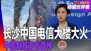 最新：长沙中国电信大楼大火，恐有人员未能逃出；习近平缺席上合晚宴；中国制裁波音雷神｜明镜世界观（孙昌国）