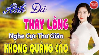 Anh Đã Thay Lòng, Đoạn Tuyệt, Khóc Thầm ✪ LK Nhạc Vàng Xưa VƯỢT THỜI GIAN Bảo Đảm Nghe Cực Thư Giãn