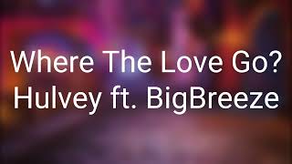 Hulvey - Where The Love Go? ft. BigBreeze (Lyrics)