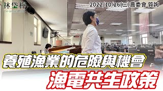 20221026(三) 立法院第10屆第6會期經濟委員會✏️#立法委員林岱樺質詢 議題👉養殖漁業的危險與機會漁電共生政策