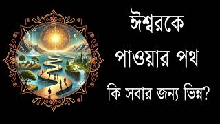 ঈশ্বরকে পাওয়ার পথ কি সবার জন্য ভিন্ন ?