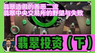 翡翠投资大揭秘（下）｜大学课程小学教法｜翡翠造假正邪两派｜中央交易所