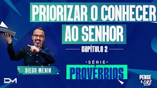 PRIORIZAR O CONHECER AO SENHOR - CAPÍTULO 2 | SÉRIE PROVÉRBIOS | PENSE E ORE