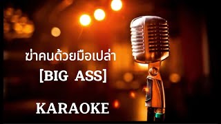 ฆ่าคนด้วยมือเปล่า     - BIG ASS  [ คาราโอเกะ ] สถานีจินตนาการ