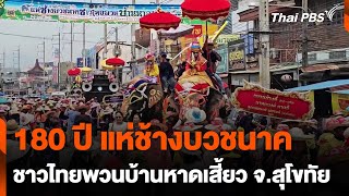 180 ปี แห่ช้างบวชนาค ชาวไทยพวนบ้านหาดเสี้ยว จ.สุโขทัย | วันใหม่ไทยพีบีเอส | 8 เม.ย. 67