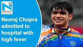 Neeraj Chopra admitted to hospital with high fever, had to leave ceremony midway