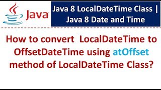 How to convert LocalDateTime to OffsetDateTime using atOffset method of LocalDateTime Class?