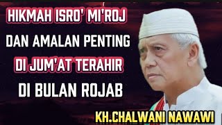 KH. Chalwani Nawawi,Hikmah Isro' Mi'roj \u0026 Amalan Penting Di Jum'at Terahir Bulan Rojab