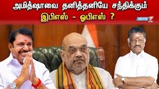 அமித்ஷாவை தனித்தனியே சந்திக்கும் இபிஎஸ் - ஓபிஎஸ் ? | Ops | Eps | Amithshah