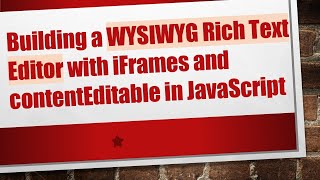 Building a WYSIWYG Rich Text Editor with iFrames and contentEditable in JavaScript