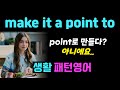 make it a point to ~ 일부러 챙겨서? #생활패턴영어